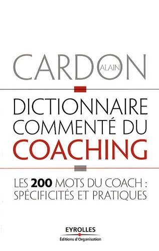 Dictionnaire commenté du coaching: Les 200 mots du coach : spécificités et pratiques
