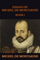 ESSAYS OF MICHEL DE MONTAIGNE: BOOK I