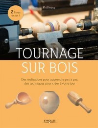 Tournage sur bois: Des réalisations pour apprendre pas à pas, des techniques pour créer à votre tour.