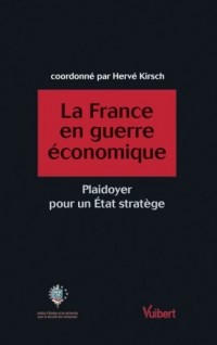 La France en guerre économique : Plaidoyer pour un Etat stratège