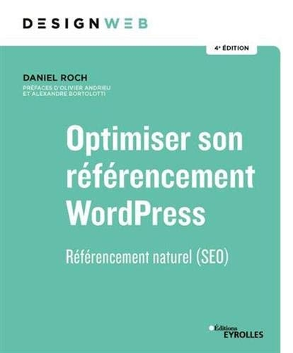Optimiser son référencement WordPress: Référencement naturel (SEO). Préfaces d'Olivier Andrieu et Alexandre Bortolotti