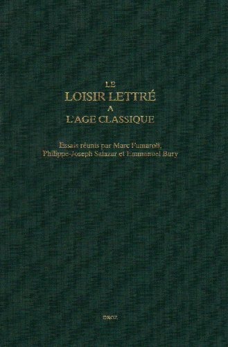 Le loisir lettré a l'age classique: Essais réunis par Marc Fumaroli, Philippe-Joseph Salazar et Emmanuel Bury