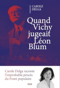 Quand Vichy jugeait Léon Blum: L’IMPROBABLE PROCÈS DU FRONT POPULAIRE