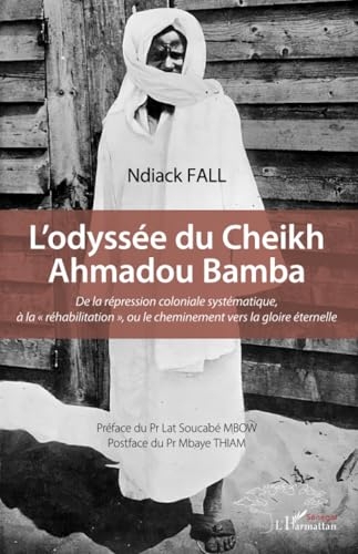 L’odyssée du Cheikh Ahmadou Bamba: De la répression coloniale systématique, à la « réhabilitation », ou le cheminement vers la gloire éternelle
