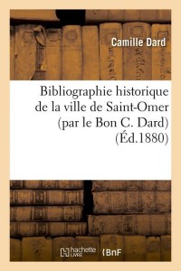 Bibliographie historique de la ville de Saint-Omer (par le Bon C. Dard) (Éd.1880)