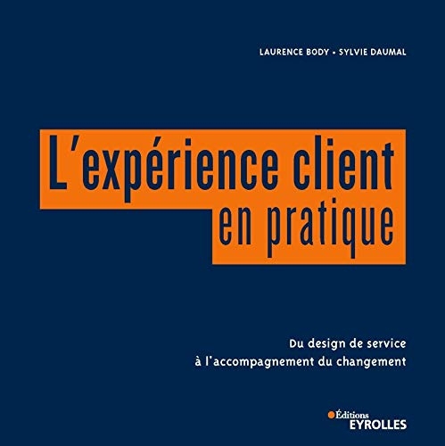 L'expérience client en pratique: Du design de service à l'accompagnement du changement