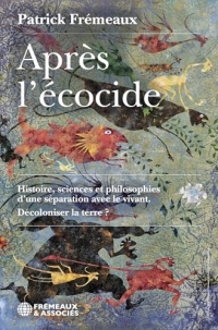 Apres l'ecocide - histoire, sciences et philosophies d'une separation avec le vivant. decoloniser la