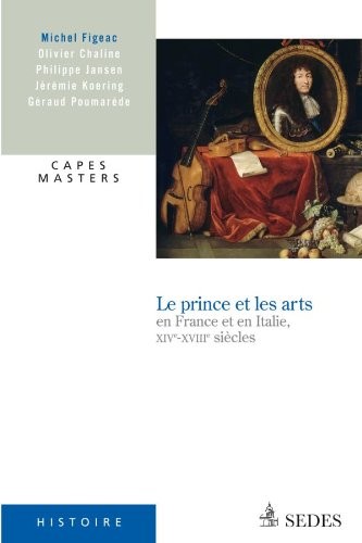 Le prince et les arts en France et en Italie, XIVe - XVIIIe siècles: CAPES MASTERS