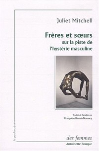 Frères et soeurs : Sur la piste de l'hystérie masculine