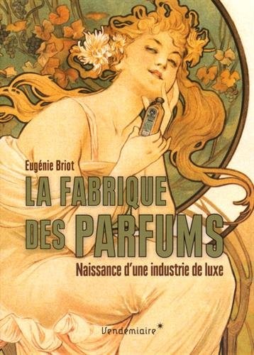 La fabrique des parfums : Naissance d'une industrie de luxe
