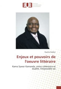Enjeux et pouvoirs de l'oeuvre littéraire: Kama Sywor Kamanda, entre cohérence et dualité, l'impossible soi