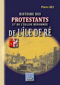 Histoire des Protestants & de l'Eglise Reformee de l'Ile de Re