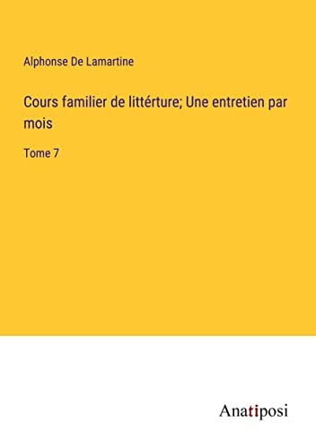 Cours familier de littérture; Une entretien par mois: Tome 7