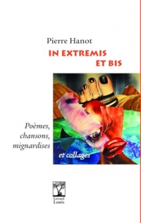 IN EXTREMIS ET BIS: Poèmes, chansons, mignardises et collages