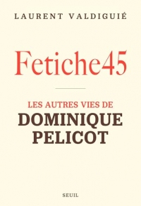 Fetiche45: Les autres vies de Dominique Pelicot