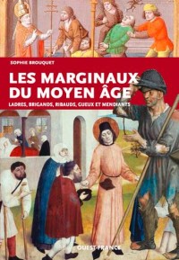 Les marginaux du Moyen Age : Ladres, brigands, ribauds, gueux et mendiants au Moyen Age