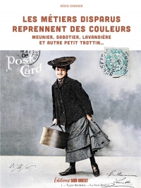 Les métiers disparus reprennent des couleurs. Meunier, sabotier, lavandière et autre petit trottin: Meunier, sabotier, lavandière et autre petit trottin