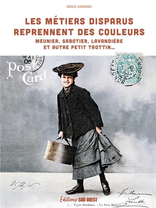 Les métiers disparus reprennent des couleurs. Meunier, sabotier, lavandière et autre petit trottin: Meunier, sabotier, lavandière et autre petit trottin