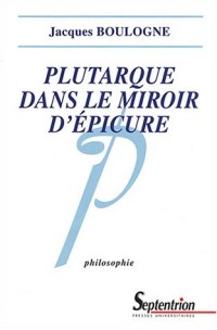 Plutarque dans le miroir d'Epicure : Analyse d'une critique systématique de l'épicurisme