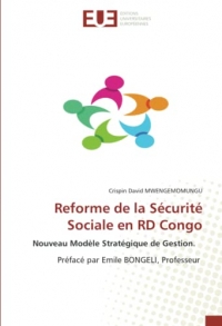 Reforme de la Sécurité Sociale en RD Congo: Nouveau Modèle Stratégique de Gestion. Préfacé par Emile BONGELI, Professeur