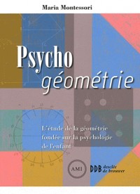 Psycho géométrie : L'étude de la géométrie fondée sur la psychologie de l'enfant - pédagogie Montessori