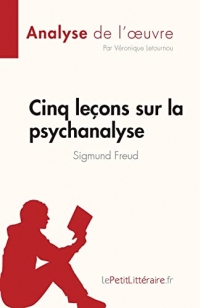 Cinq leçons sur la psychanalyse de Sigmund Freud (Analyse de l'oeuvre): Résumé complet et analyse détaillée de l'oeuvre
