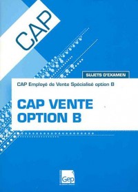 CAP Vente Option B - Pochette : CAP Employé de vente spécalisé option B. Sujets d'examen.