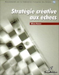 Stratégie créative aux échecs: Recommandé par la Fédération Française des Echecs (FFE)