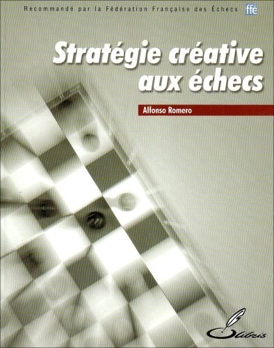 Stratégie créative aux échecs: Recommandé par la Fédération Française des Echecs (FFE)