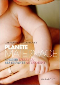 Planète maternage : Choisir d'élever ses enfants autrement