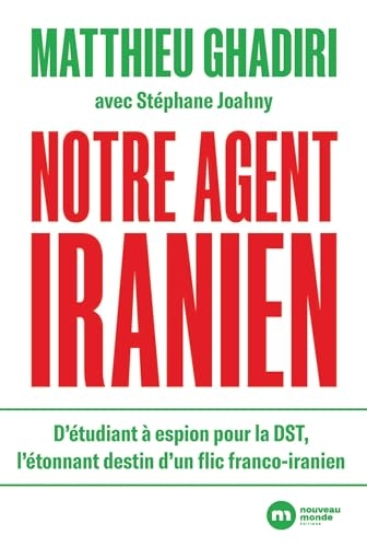 Notre agent iranien: D'étudiant à espion pour la DST, l'étonnant destin d'un flic franco-iranien