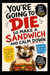 You’re Going to Die - So Make a Sandwich and Calm Down