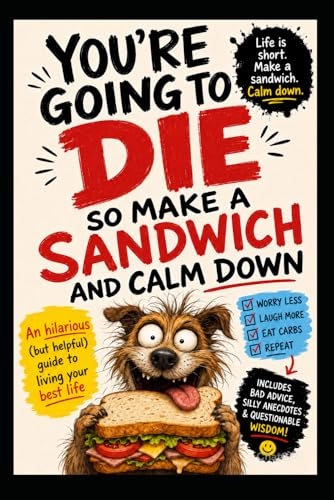 You’re Going to Die - So Make a Sandwich and Calm Down