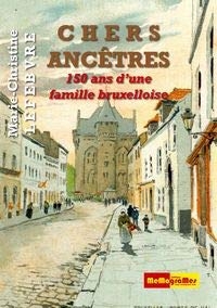 Chers ancêtres - 150 ans d'une famille bruxelloise