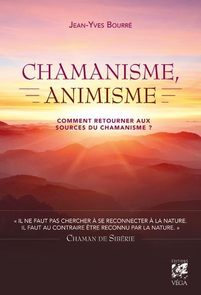 Chamanisme, animisme - Comment retourner aux sources du chamanisme ?