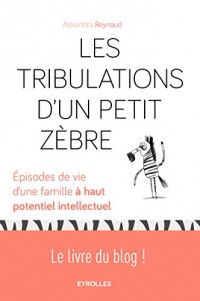 Les tribulations d'un petit Zèbre: Episodes de vie d'une famille à haut potentiel intellectuel.