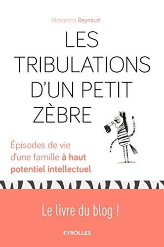 Les tribulations d'un petit Zèbre: Episodes de vie d'une famille à haut potentiel intellectuel.