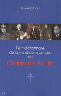 Petit dictionnaire de la vie et de la pensée de Charles de Gaulle
