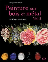 Peinture sur bois et métal : Tome 2, Méthode pas à pas