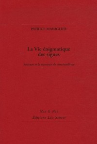 La Vie énigmatique des signes : Saussure et la naissance du structuralisme