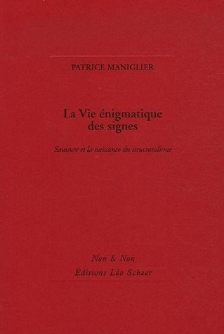 La Vie énigmatique des signes : Saussure et la naissance du structuralisme