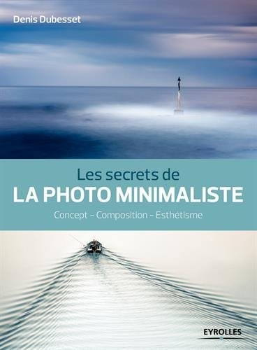 Les secrets de la photo minimaliste: Concept - Composition - Esthétisme