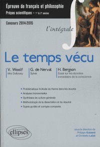 Le Temps Vécu V.Woolf : Mrs Dalloway - Gérard de Nerval : Sylvie - Bergson : Essai sur les Données Immédiates de la Conscience. Prépas CPGE Scientifiques. 2014-2015. L'Intégrale