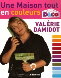 Une maison tout en couleurs : Tous les conseils et astuces de Valérie Damidot