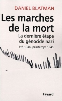 Les Marches de la mort : La dernière étape du génocide nazi, été 1944 - printemps 1945