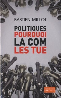 Politiques, pourquoi la com' les tue
