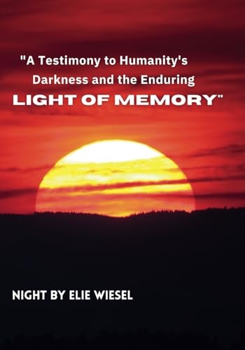 A Testimony to Humanity's Darkness and the Enduring Light of Memory: Night by Elie Wiesel [9798307653715]