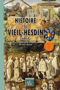 Histoire du Vieil-Hesdin : Tome 1, Vicissitudes, heur et malheur du Vieil-Hesdin