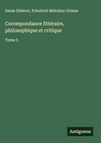Correspondance littéraire, philosophique et critique: Tome 5