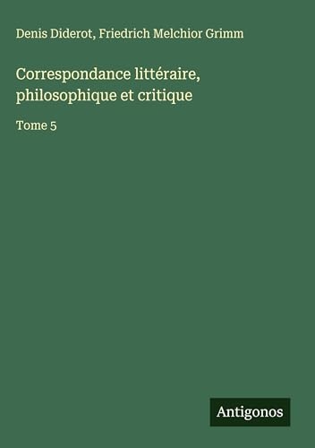 Correspondance littéraire, philosophique et critique: Tome 5